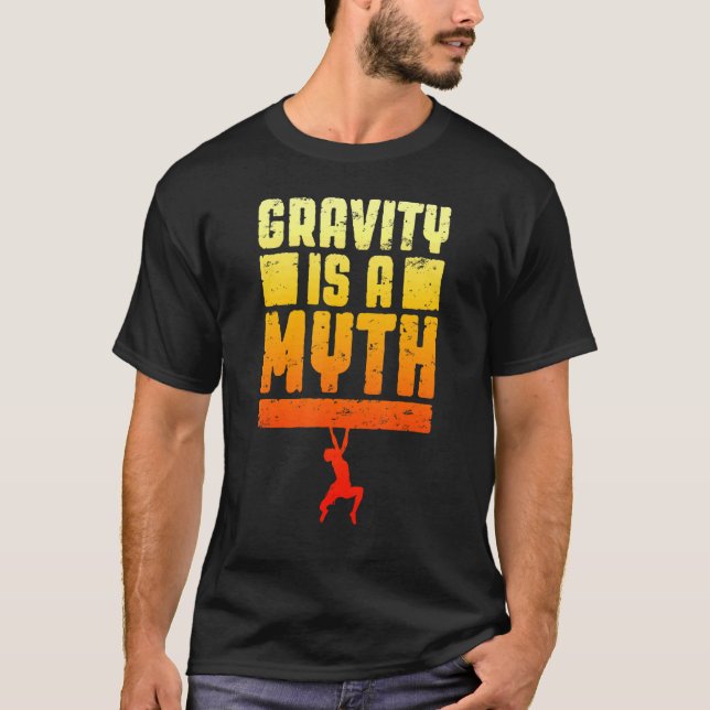 Gravity Is A Myth Rock Climbing Bouldering Climber T-Shirt (Front)