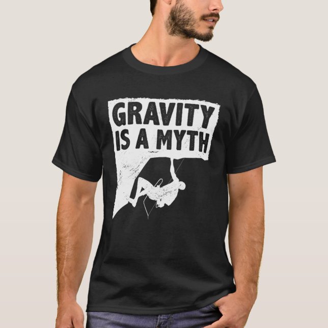 Gravity Is A Myth Rock Climbing Bouldering Climber T-Shirt (Front)
