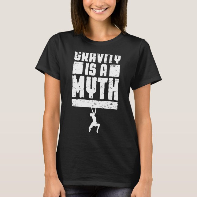 Gravity Is A Myth Rock Climbing Bouldering Climber T-Shirt (Front)