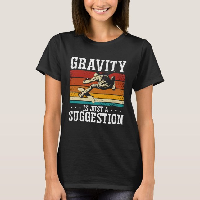 Gravity Is Just A Suggestion Skateboarding Skater T-Shirt (Front)
