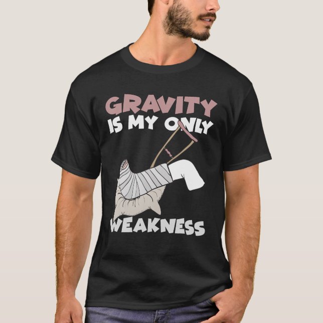 Gravity Is My Only Weakness Funny Leg Arm Elbow In T-Shirt (Front)