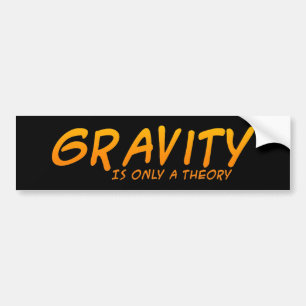 Gravity Is Only A Theory Bumpersticker Bumper Sticker