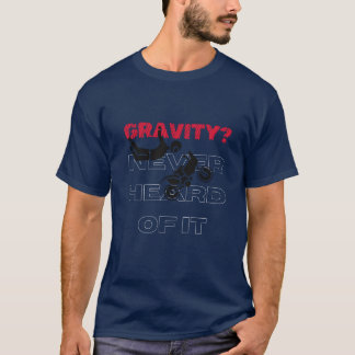 "Gravity? Never Heard of it" Design T-Shirt