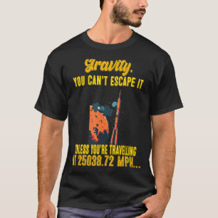 Gravity. You Can't Escape It  Funny Sassy Sarcasti T-Shirt