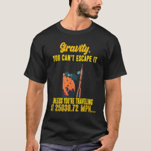 Gravity. You Can't Escape It  Funny Sassy Sarcasti T-Shirt