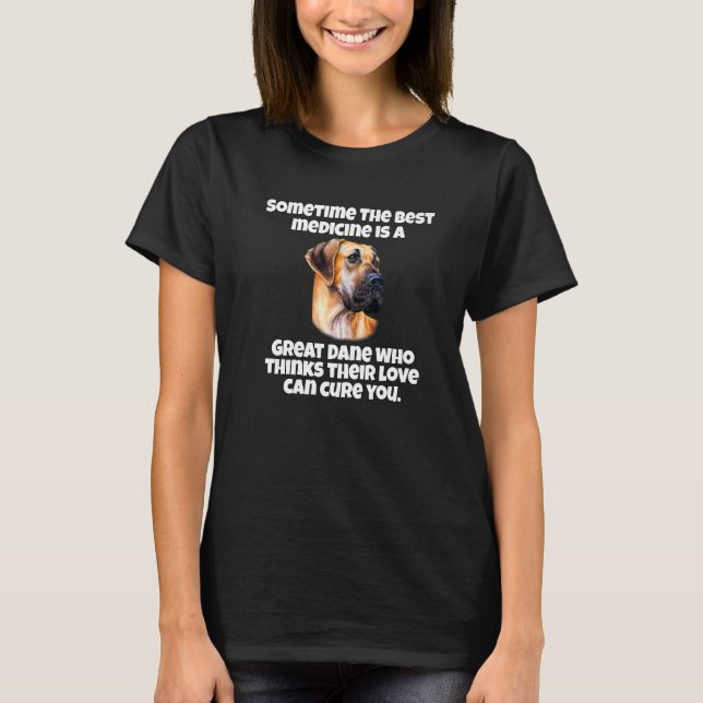 Great Dane Dog Owner Sometime The Best Medicine Is T-Shirt (Front)