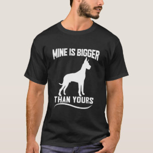 Great Dane   For Mine Is Bigger Than Yours   T-Shirt
