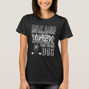 Great Danes For People Too Lazy To Bend Over T-Shirt