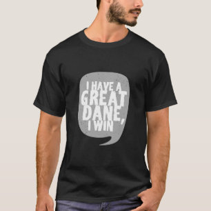 Great Danes - I Have A Great Dane T-Shirt
