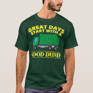 Great Days Start With A Good Dump Funny Garbage Tr T-Shirt