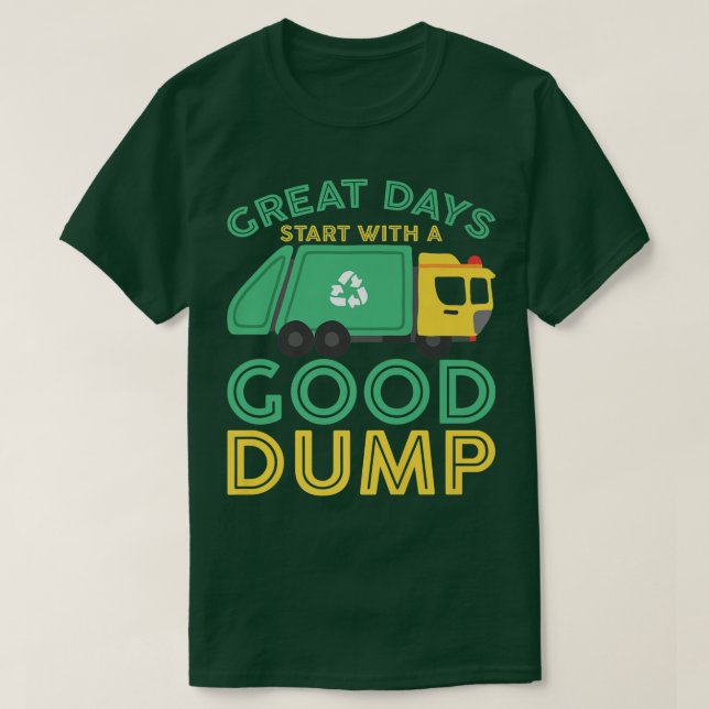 Great Days Start With A Good Dump Funny Garbage Tr T-Shirt (Design Front)