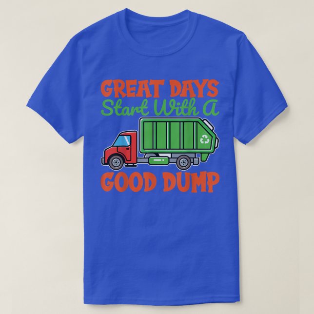 Great Days Start With Good Dump Garbage Truck Dump T-Shirt (Design Front)