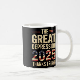 Great Depression 2025 Thanks Trump Ironic Politica Coffee Mug