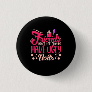 Great Friends Have Ugly Nails 3 Cm Round Badge