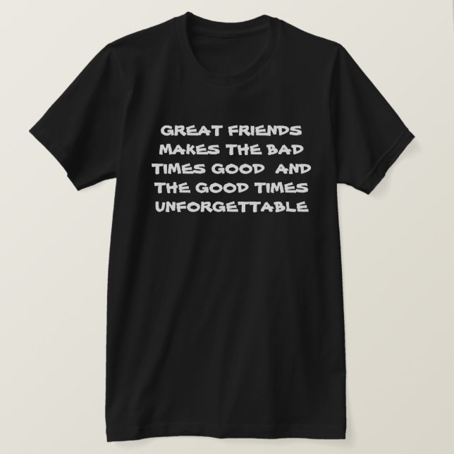 Great Friends Makes Bad Times Good Motivational T- T-Shirt (Design Front)