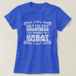 Great Grandma T-Shirt<br><div class="desc">Only The Best Grandmas Get Promoted To Great Grandma</div>