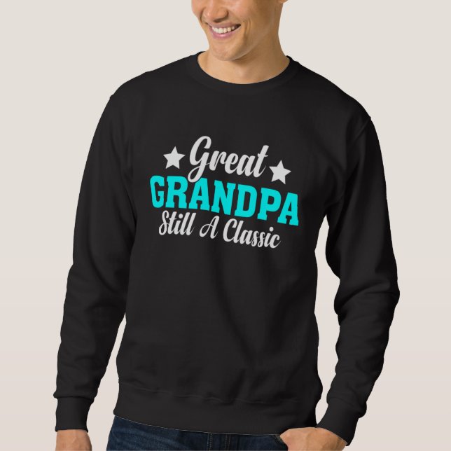 Great Grandpa Still A Classic  Fathers Day Grandpa Sweatshirt (Front)