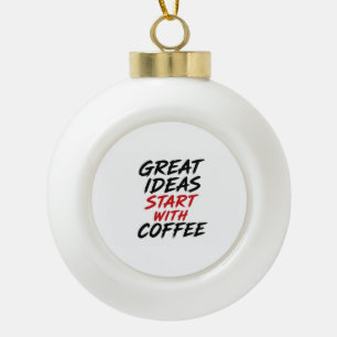 Great ideas start with coffee ceramic ball christmas ornament