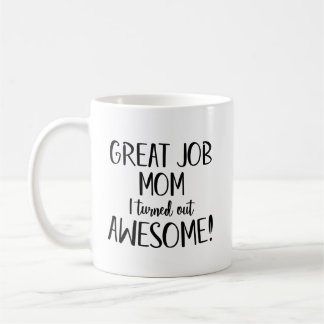Great job Mum I turned out awesome Coffee Mug