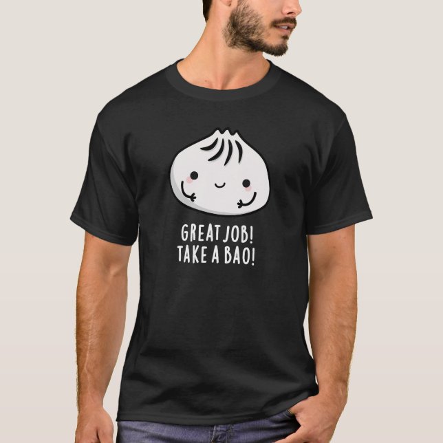 Great Job Take A Bao Funny Dimsum Pun Dark BG T-Shirt (Front)