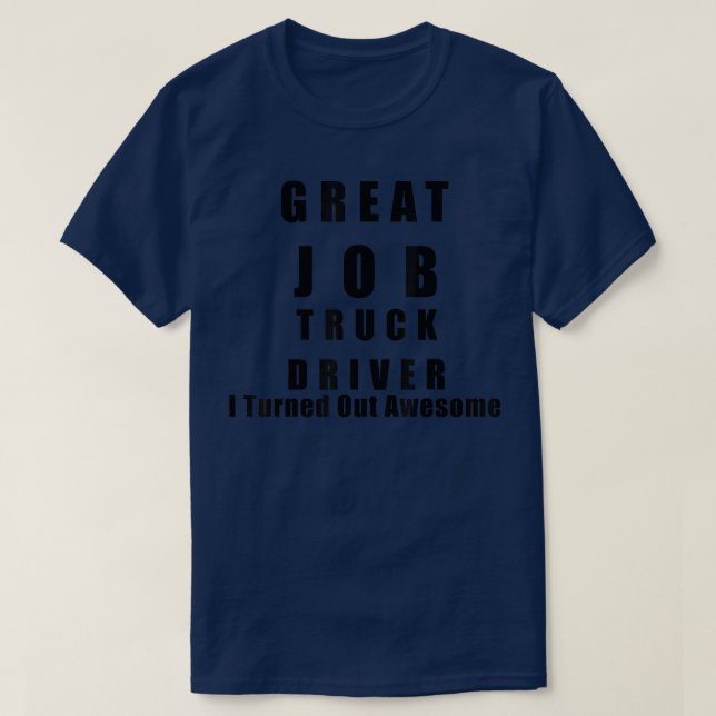 Great Job Truck driver Funny Shirts  (Design Front)