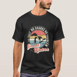 Great Lakes No Salt No Sharks No Problem T-Shirt