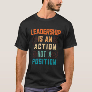 Great Leadership Is An Action Not A Position T-Shirt