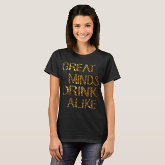 Great Minds Drink Alike T-Shirt