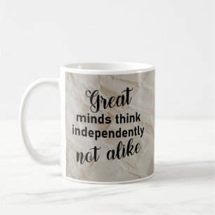 Great minds think independently, not alike coffee mug