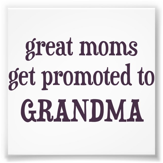 Great Moms Get Promoted To Grandma Photo Print (Front)