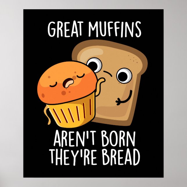 Great Muffins Aren't Born They're Bread Dark BG Poster (Front)
