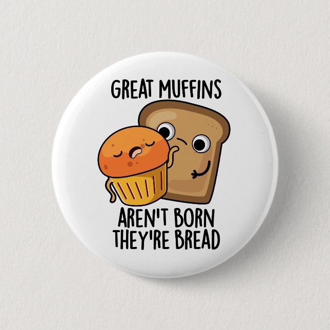 Great Muffins Aren't Born They're Bread Funny Food 6 Cm Round Badge (Front)