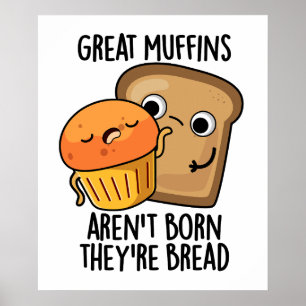 Great Muffins Aren't Born They're Bread Funny Food Poster