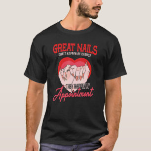 Great Nails Dont Happen By Chance Nail Tech T-Shirt