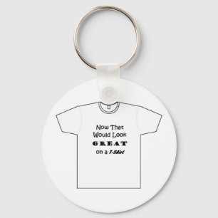 'Great on a T-Shirt' Key Ring