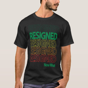 Great Resignation Resigned Repeating Now What Mult T-Shirt