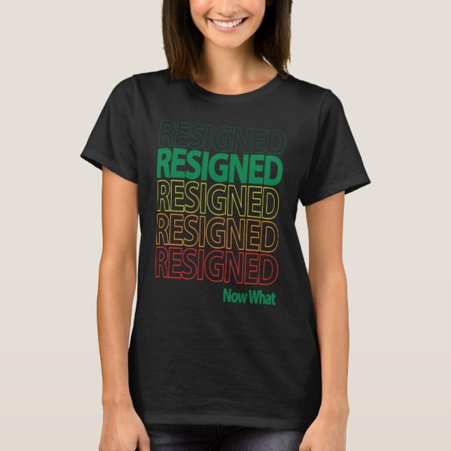 Great Resignation Resigned Repeating Now What Mult T-Shirt (Front)