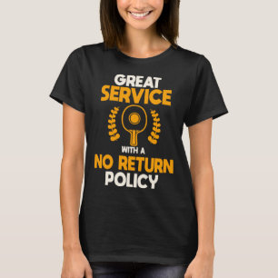 Great Service With A No Return Policy Table Tennis T-Shirt