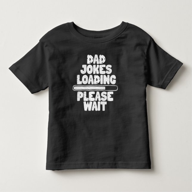Great Text Design Dad Joke Loading Please Wait  Toddler T-Shirt (Front)