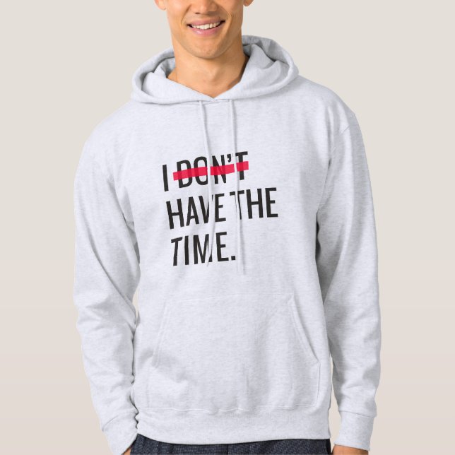 Great Text Inspirational I Don't Have The Time Hoodie (Front)