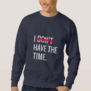 Great Text Inspirational I Don't Have The Time Sweatshirt