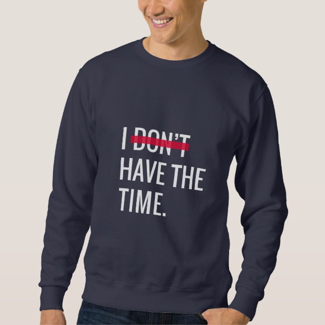 Great Text Inspirational I Don't Have The Time Sweatshirt (Front)