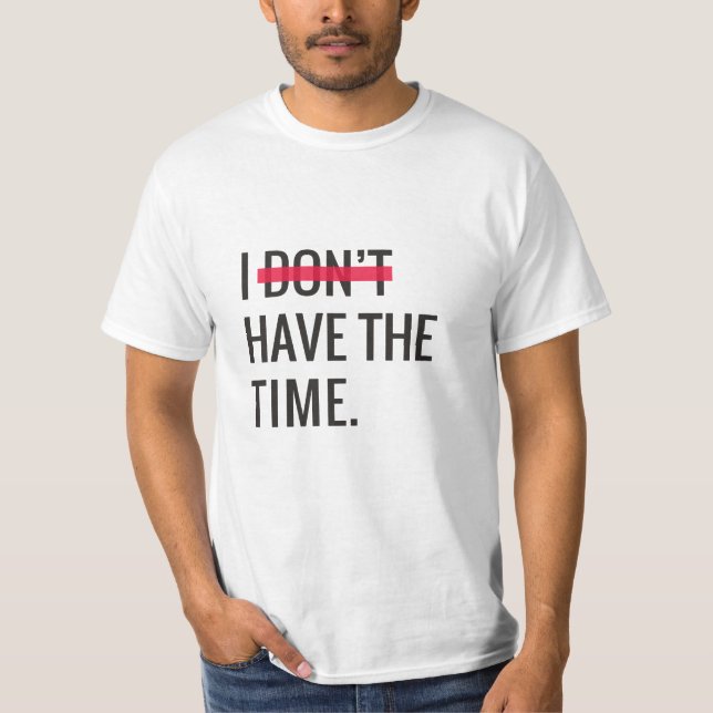Great Text Inspirational I Don't Have The Time T-Shirt (Front)