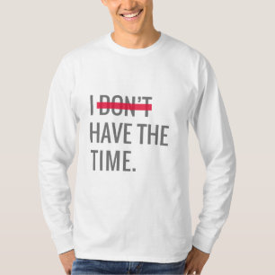 Great Text Inspirational I Don't Have The Time T-Shirt