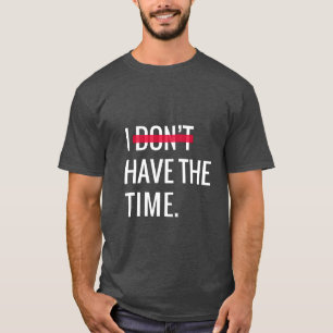 Great Text Inspirational I Don't Have The Time T-Shirt