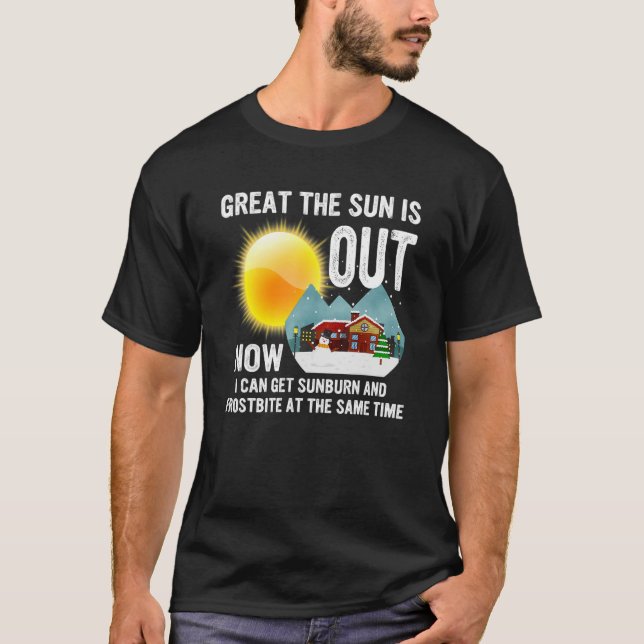 great the sun is out now i can get sunburn T-Shirt (Front)