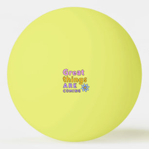 Great things are coming Yellow Ping Pong Ball