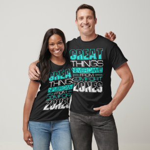 Great Things Never Came From Comfort Zones T-Shirt