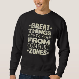 Great Things Never Come From Comfort Zones   Sweatshirt