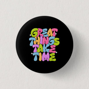 Great Things Take Time T-Shirt 3 Cm Round Badge